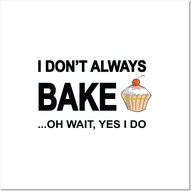 I Don't Always Bake Oh Wait Yes I Do Wall Art by Moriartys Digital Visions